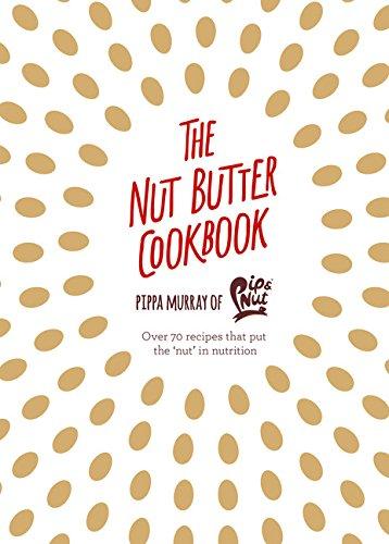 The Nut Butter Cookbook: Over 70 Recipes That Put the 'nut' in Nutrition