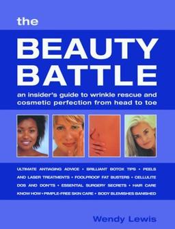 The Beauty Battle: The Insider's Guide to Wrinkle Rescue and Cosmetic Perfection from Head to Toe