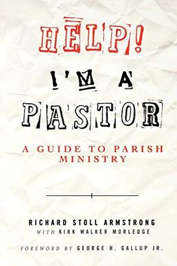 Help I'm a Pastor: A Guide To Parish Ministry