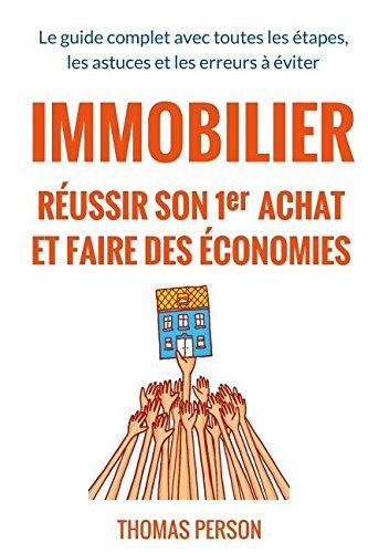 Immobilier - Réussir son premier achat et faire des économies: Le guide complet avec toutes les étapes, les astuces et les erreurs à éviter