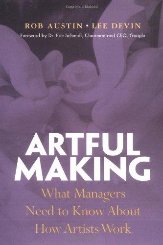 Artful Making: What Managers Need to Know about How Artists Work (Financial Times Prentice Hall Books.)