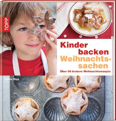 Kinder backen Weihnachtssachen: Über 60 leckere Weihnachtsrezepte