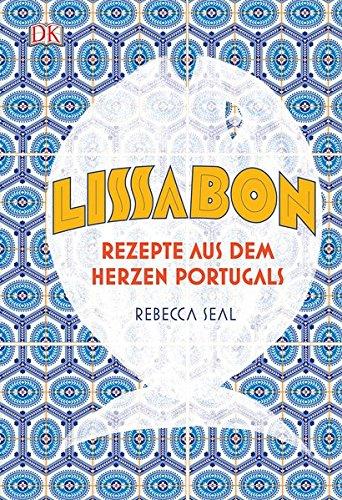 Lissabon: Rezepte aus dem Herzen Portugals