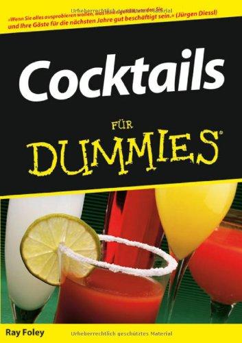 Cocktails für Dummies: Über 1000 Rezepte! Feiern, geniessen, entspannen - Der richtige Drink für jede Gelegenheit