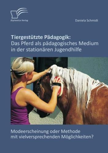 Tiergestützte Pädagogik: Das Pferd als pädagogisches Medium in der stationären Jugendhilfe: Modeerscheinung oder Methode mit vielversprechenden Möglichkeiten?