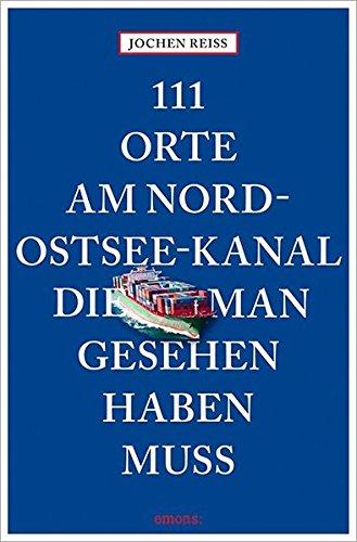 111 Orte am Nord-Ostsee-Kanal, die man gesehen haben muss: Reiseführer