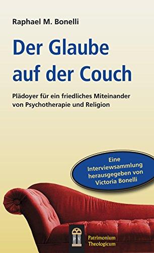 Der Glaube auf der Couch: Plädoyer für ein friedliches Miteinander von Psychotherapie und Religion