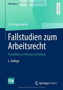 Fallstudien zum Arbeitsrecht: Praxisfälle zur Wissensvertiefung (FOM-Edition)