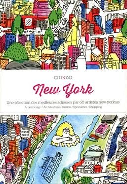 New York : une sélection des meilleures adresses par 60 artistes new-yorkais : art et design, architecture, cuisine, spectacles, shopping