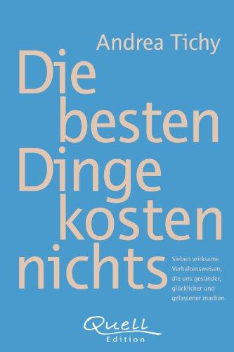 Die besten Dinge kosten nichts: Sieben wirksame Verhaltensweisen, die gesünder, glücklicher und gelassener machen