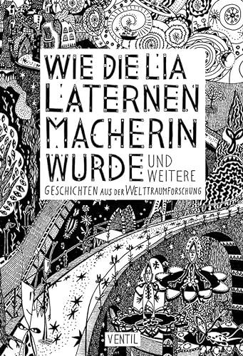 Wie die Lia Laternenmacherin wurde: … und weitere Geschichten aus der Welttraumforschung