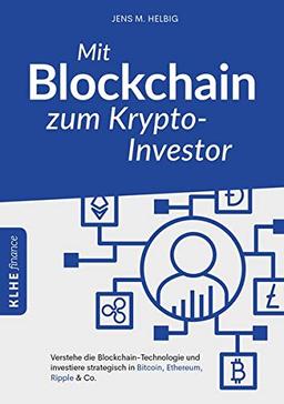 Mit Blockchain zum Krypto-Investor: Verstehe die Blockchain-Technologie und investiere strategisch in Bitcoin, Ethereum, Ripple & Co.