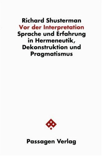 Vor der Interpretation. Sprache und Erfahrung in Hermeneutik, Dekonstruktion und Pragmatismus.