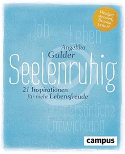 Seelenruhig: 21 Inspirationen für mehr Lebensfreude Weniger stressen, besser leben!