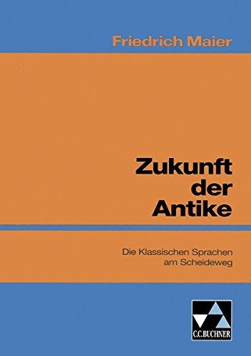 Einzelbände Latein / Maier, Zukunft der Antike: Die Klassischen Sprachen am Scheideweg