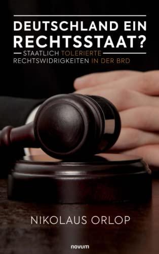 Deutschland ein Rechtsstaat?: Staatlich tolerierte Rechtswidrigkeiten in der BRD