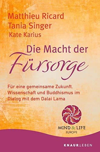 Die Macht der Fürsorge: Für eine gemeinsame Zukunft. Wissenschaft und Buddhismus im Dialog mit dem Dalai Lama