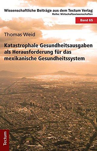 Katastrophale Gesundheitsausgaben als Herausforderung für das mexikanische Gesundheitssystem (Wissenschaftliche Beiträge aus dem Tectum-Verlag)