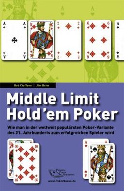 Middle Limit Hold`em Poker. Wie man in der weltweit populärsten Poker-Variante des 21. Jahrhunderts zum erfolgreichen Spieler wird. Deutschsprachige Ausgabe