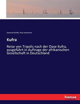 Kufra: Reise von Tripolis nach der Oase Kufra, ausgeführt in Auftrage der afrikanischen Gesellschaft in Deutschland