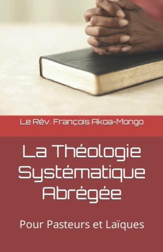 La Théologie Systématique Abrégée: Pour Pasteurs et Laïques