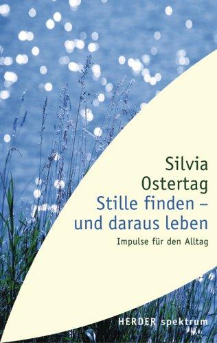 Stille finden - und daraus leben: Impulse für den Alltag