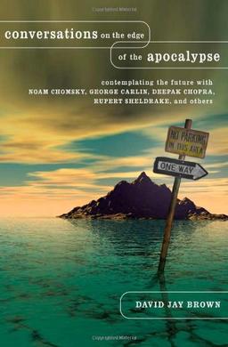 Conversations on the Edge of the Apocalypse: Contemplating the Future with Noam Chomsky, George Carlin, Deepak Chopra, Rupert Sheldrake, and Others