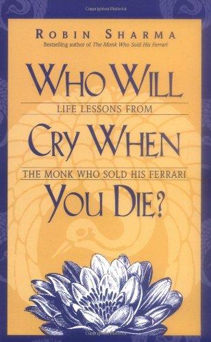 Who Will Cry When You Die?: Life Lessons from the Monk Who Sold His Ferrari