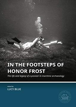 In the Footsteps of Honor Frost: The Life and Legacy of a Pioneer in Maritime Archaeology (Honor Frost Foundation General Publication, Band 1)