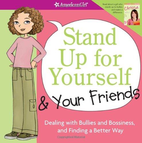 Stand Up for Yourself & Your Friends: Dealing with Bullies and Bossiness, and Finding a Better Way (American Girl Library)