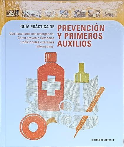 Guía práctica de prevención y primeros auxilios : qué hacer ante una emergencia, cómo prevenir, remedios tradicionales y terapias alternativas