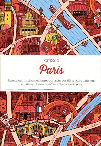 Paris : une sélection des meilleures adresses par 60 artistes parisiens : art et design, architecture, cuisine, spectacles, shopping