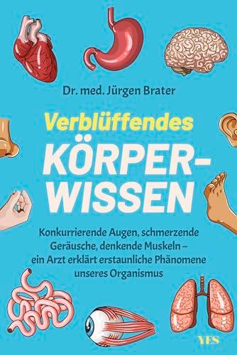 Verblüffendes Körperwissen: Konkurrierende Augen, schmerzende Geräusche, denkende Muskeln – ein Arzt erklärt erstaunliche Phänomene unseres Organismus