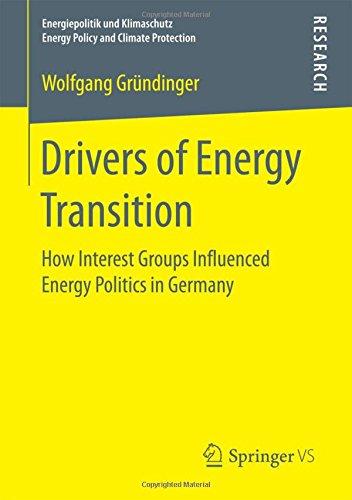 Drivers of Energy Transition: How Interest Groups Influenced Energy Politics in Germany (Energiepolitik und Klimaschutz. Energy Policy and Climate Protection)