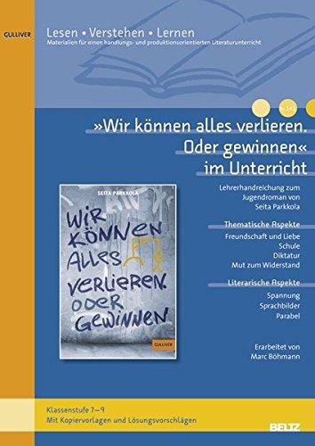 »Wir können alles verlieren. Oder gewinnen« im Unterricht: Lehrerhandreichung zum Jugendroman von Seita Parkkola (Klassenstufe 7-9, mit Kopiervorlagen ... (Beltz Praxis / Lesen - Verstehen - Lernen)