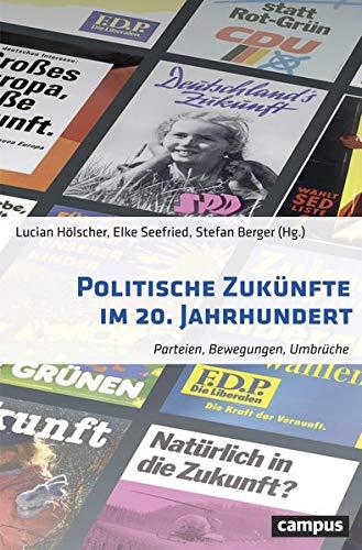 Politische Zukünfte im 20. Jahrhundert: Parteien, Bewegungen, Umbrüche