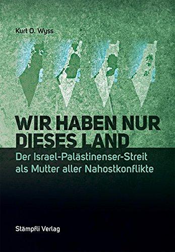 Wir haben nur dieses Land: Der Israel-Palästinenser-Streit als Mutter aller Nahostkonflikte