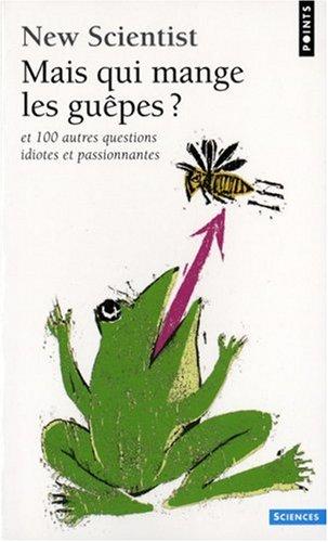 Mais qui mange les guêpes ? : et 100 autres questions idiotes et passionnantes