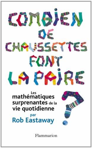 Combien de chaussettes font la paire ? : les mathématiques surprenantes de la vie quotidienne