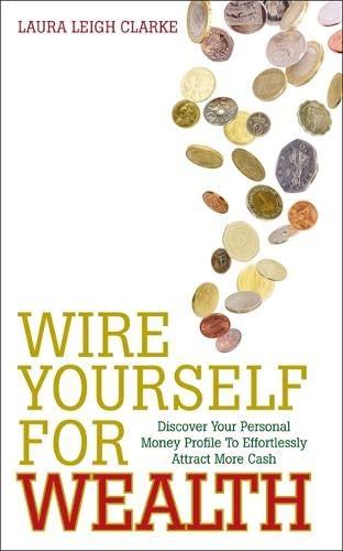 Wire Yourself For Wealth: Discover Your Money Profile to Effortlessly Attract More Cash: Discover Your Personal Money Profile To Effortlessly Attract More Cash