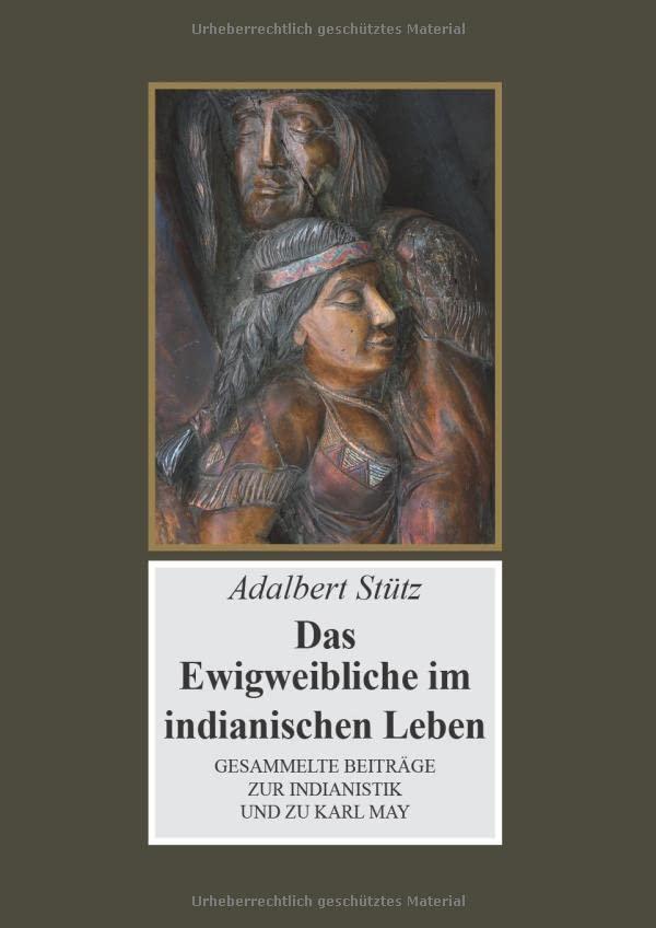 Das Ewigweibliche im indianischen Leben: Gesammelte Beiträge zur Indianistik und zu Karl May