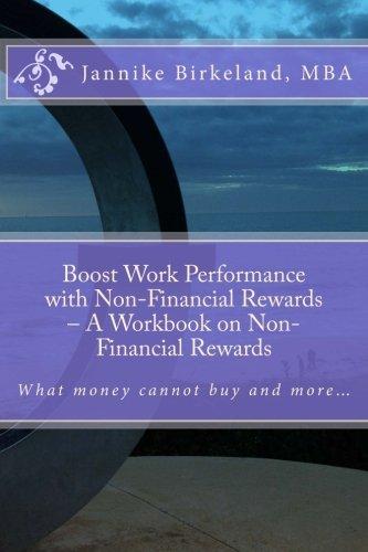 Boost Work Performance with Non-Financial Rewards – A Workbook on Non-Financial Rewards: What money cannot buy and more…