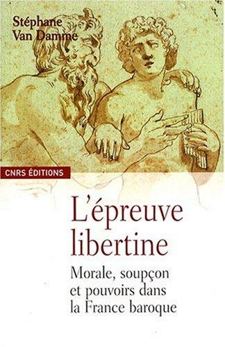 L'épreuve libertine : morale, soupçon et pouvoirs dans la France baroque