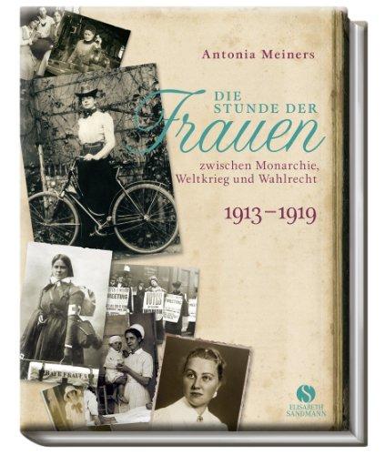 Die Stunde der Frauen - zwischen Monarchie, Weltkrieg und Wahlrecht 1913-1919