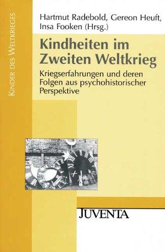 Kindheiten im Zweiten Weltkrieg: Kriegserfahrungen und deren Folgen aus psychohistorischer Perspektive (Kinder des Weltkrieges)