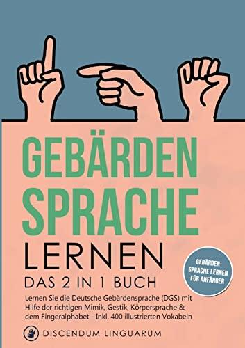 Gebärdensprache lernen: Das 2 in 1 Buch - Lernen Sie die Deutsche Gebärdensprache (DGS) mit Hilfe der richtigen Mimik, Gestik, Körpersprache & dem ... # Gebärdensprache lernen für Anfänger