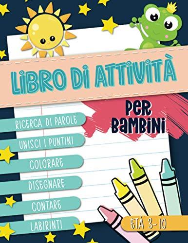 Libro di attività per bambini: Ricerca di parole, unisci i puntini, colorare, disegnare, contare, labirinti: Età 3-10