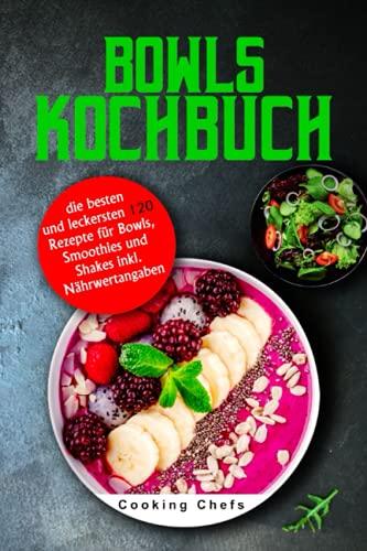 Bowls Kochbuch: die besten und leckersten 120 Rezepte für Bowls, Smoothies und Shakes inkl. Nährwertangaben