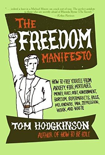 The Freedom Manifesto: How to Free Yourself from Anxiety, Fear, Mortgages, Money, Guilt, Debt, Government, Boredom, Supermarkets, Bills, Melancholy, Pain, Depression, Work, and Waste