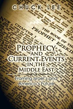 Prophecy and Current Events in the Middle East: Framing Israel’s and America’s Future